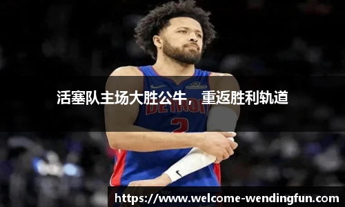 活塞队主场大胜公牛，重返胜利轨道