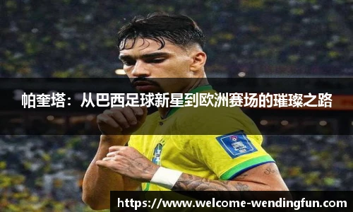 帕奎塔：从巴西足球新星到欧洲赛场的璀璨之路