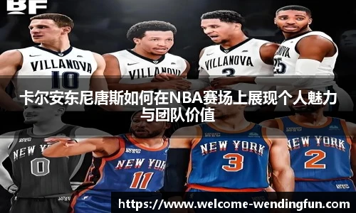 卡尔安东尼唐斯如何在NBA赛场上展现个人魅力与团队价值