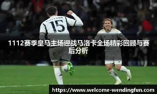 1112赛季皇马主场迎战马洛卡全场精彩回顾与赛后分析