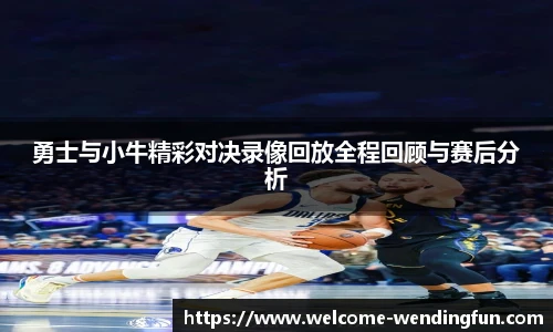 勇士与小牛精彩对决录像回放全程回顾与赛后分析